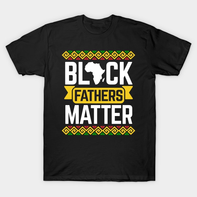 Black Fathers Matter For Dad Black History Month T-Shirt by HCMGift